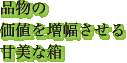 品物の価値を増幅させる甘美な箱